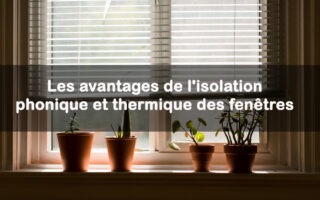 avantages de l'isolation phonique et thermique des fenêtres